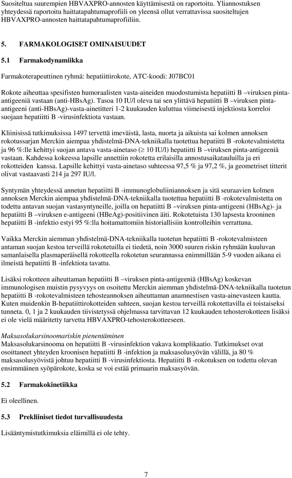 1 Farmakodynamiikka Farmakoterapeuttinen ryhmä: hepatiittirokote, ATC-koodi: J07BC01 Rokote aiheuttaa spesifisten humoraalisten vasta-aineiden muodostumista hepatiitti B viruksen pintaantigeeniä