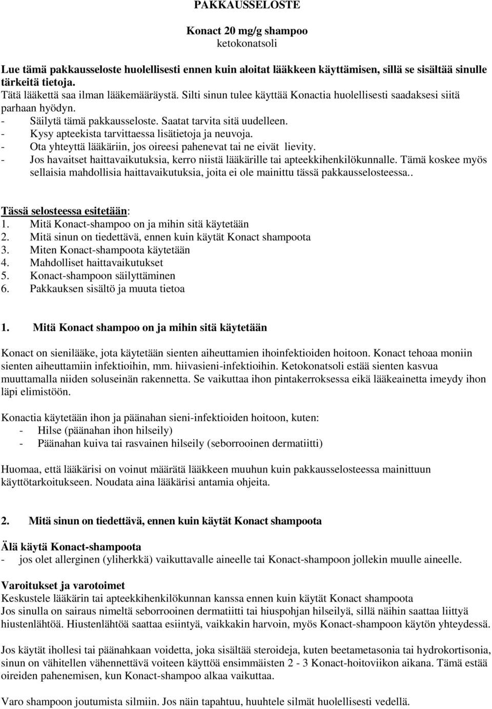 - Kysy apteekista tarvittaessa lisätietoja ja neuvoja. - Ota yhteyttä lääkäriin, jos oireesi pahenevat tai ne eivät lievity.