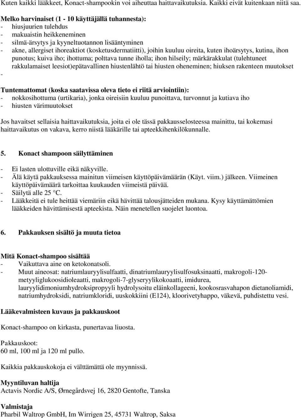 (kosketusdermatiitti), joihin kuuluu oireita, kuten ihoärsytys, kutina, ihon punotus; kuiva iho; ihottuma; polttava tunne iholla; ihon hilseily; märkärakkulat (tulehtuneet rakkulamaiset