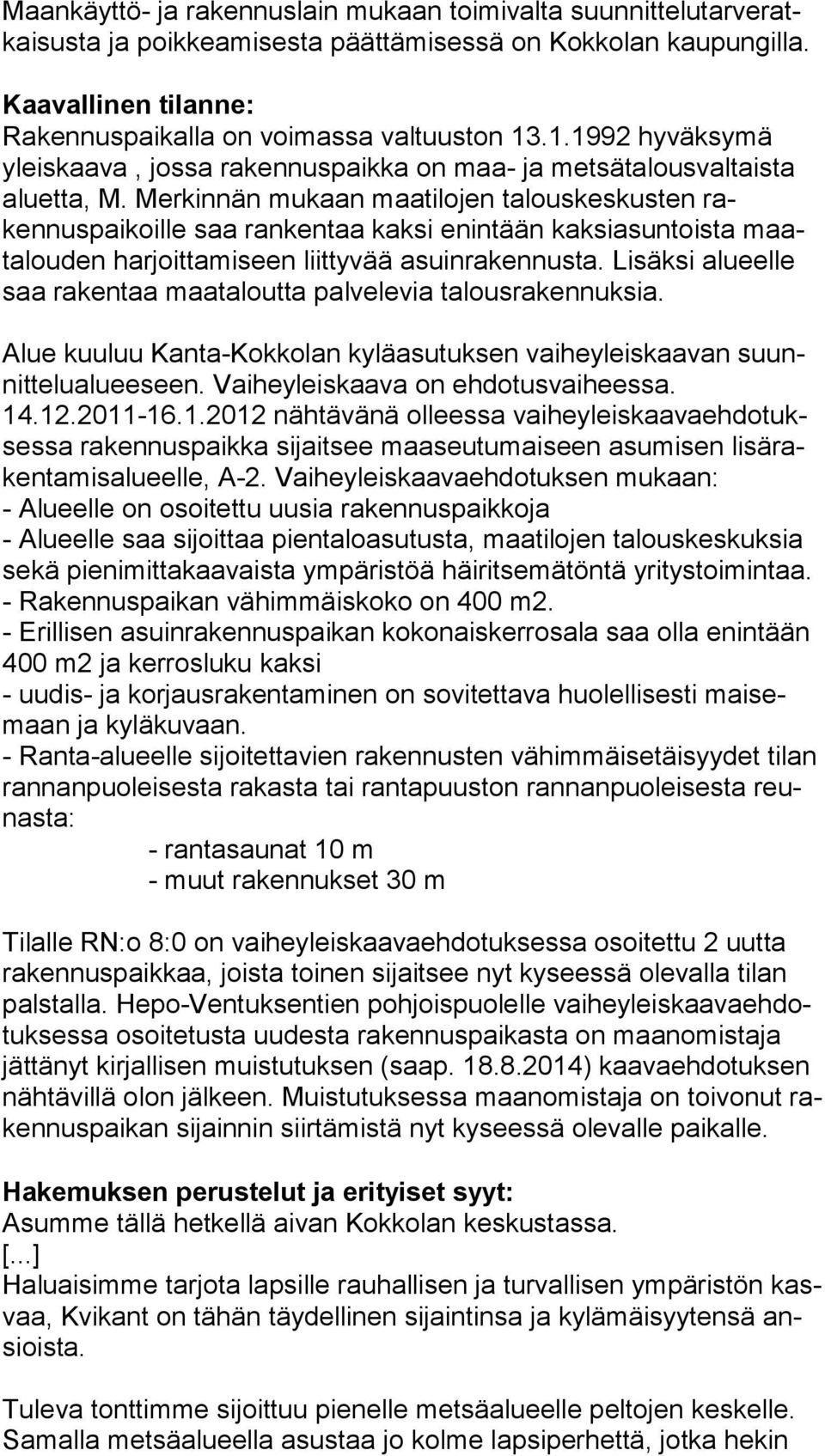 Merkinnän mukaan maatilojen talouskeskusten rakennuspaikoille saa rankentaa kaksi enintään kaksiasuntoista maatalouden harjoittamiseen liittyvää asuinrakennusta.