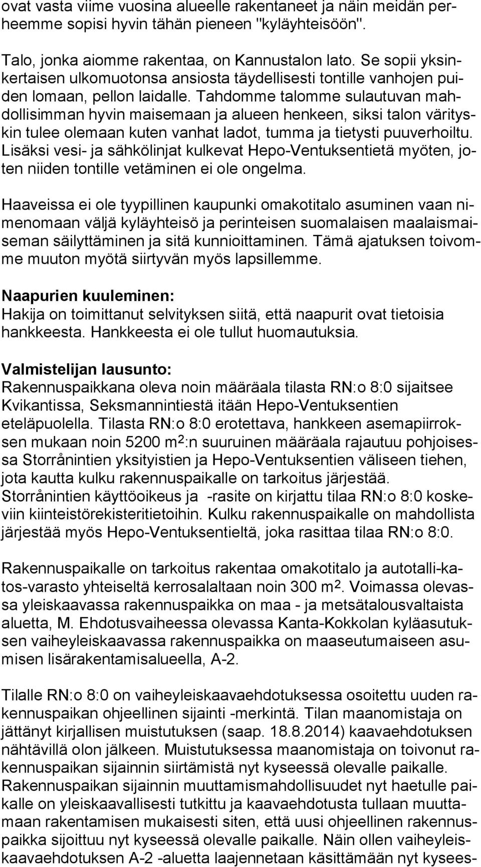 Tahdomme talomme sulautuvan mahdol li sim man hyvin maisemaan ja alueen henkeen, siksi talon vä ri tyskin tulee olemaan kuten vanhat ladot, tumma ja tietysti puuverhoiltu.