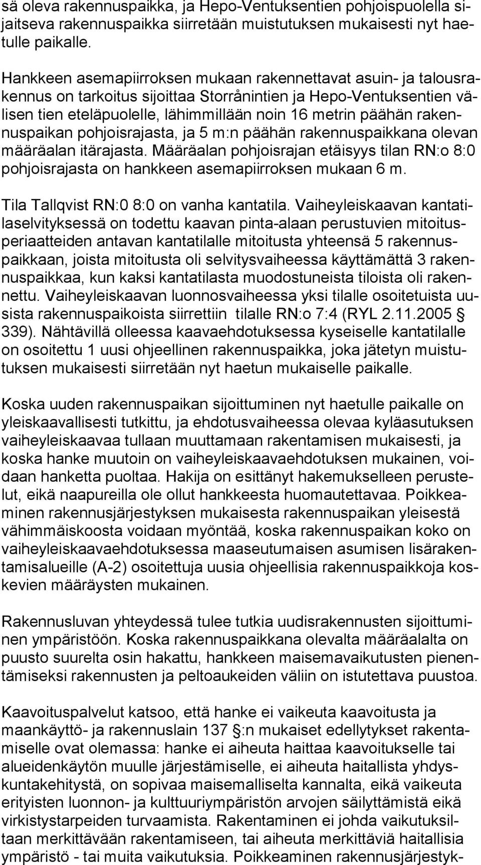 ra kennus pai kan pohjoisrajasta, ja 5 m:n päähän rakennuspaikkana ole van määräalan itärajasta. Määräalan pohjoisrajan etäisyys tilan RN:o 8:0 pohjoisrajasta on hankkeen asemapiirroksen mukaan 6 m.