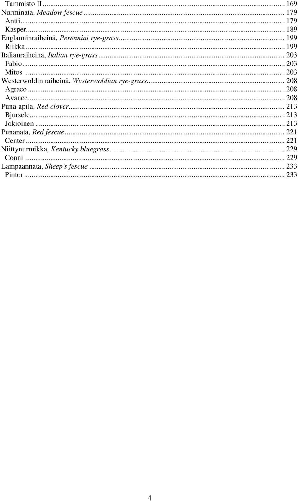 .. 203 Westerwoldin raiheinä, Westerwoldian rye-grass... 208 Agraco... 208 Avance... 208 Puna-apila, Red clover.