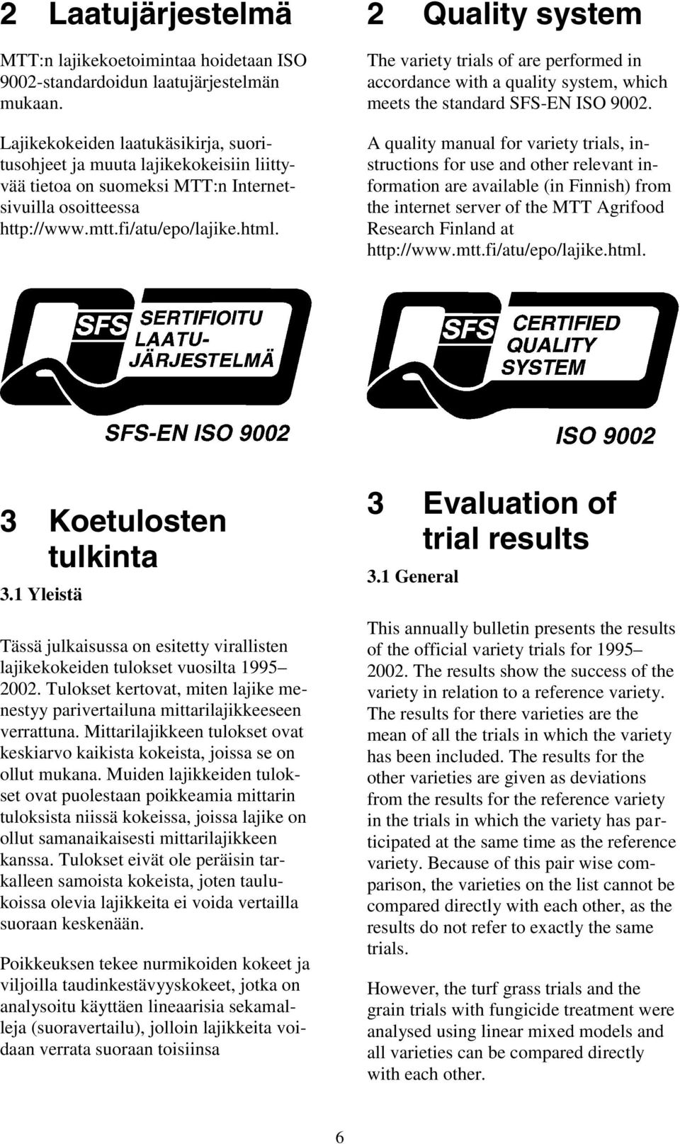 2 Quality system The variety trials of are performed in accordance with a quality system, which meets the standard SFS-EN ISO 9002.