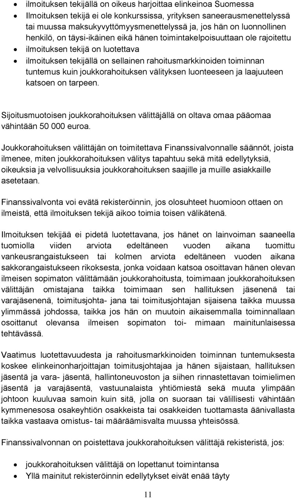 kuin joukkorahoituksen va lityksen luonteeseen ja laajuuteen katsoen on tarpeen. Sijoitusmuotoisen joukkorahoituksen va litta ja lla on oltava omaa pa a omaa va hinta a n 50 000 euroa.