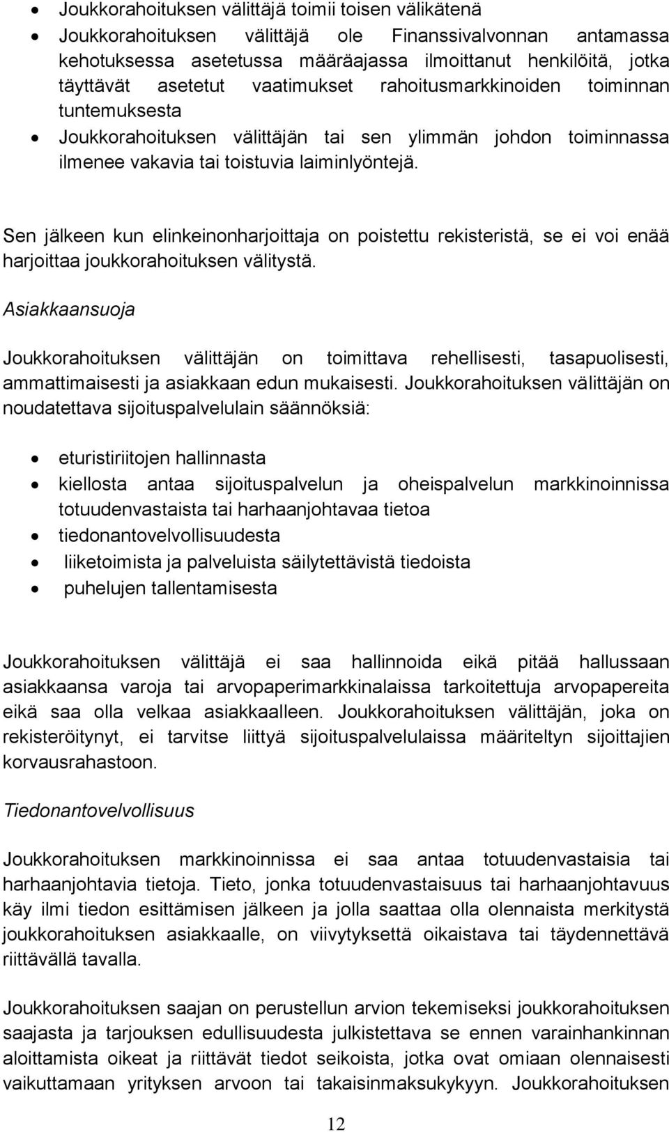 Sen ja lkeen kun elinkeinonharjoittaja on poistettu rekisterista, se ei voi ena a harjoittaa joukkorahoituksen va litysta.