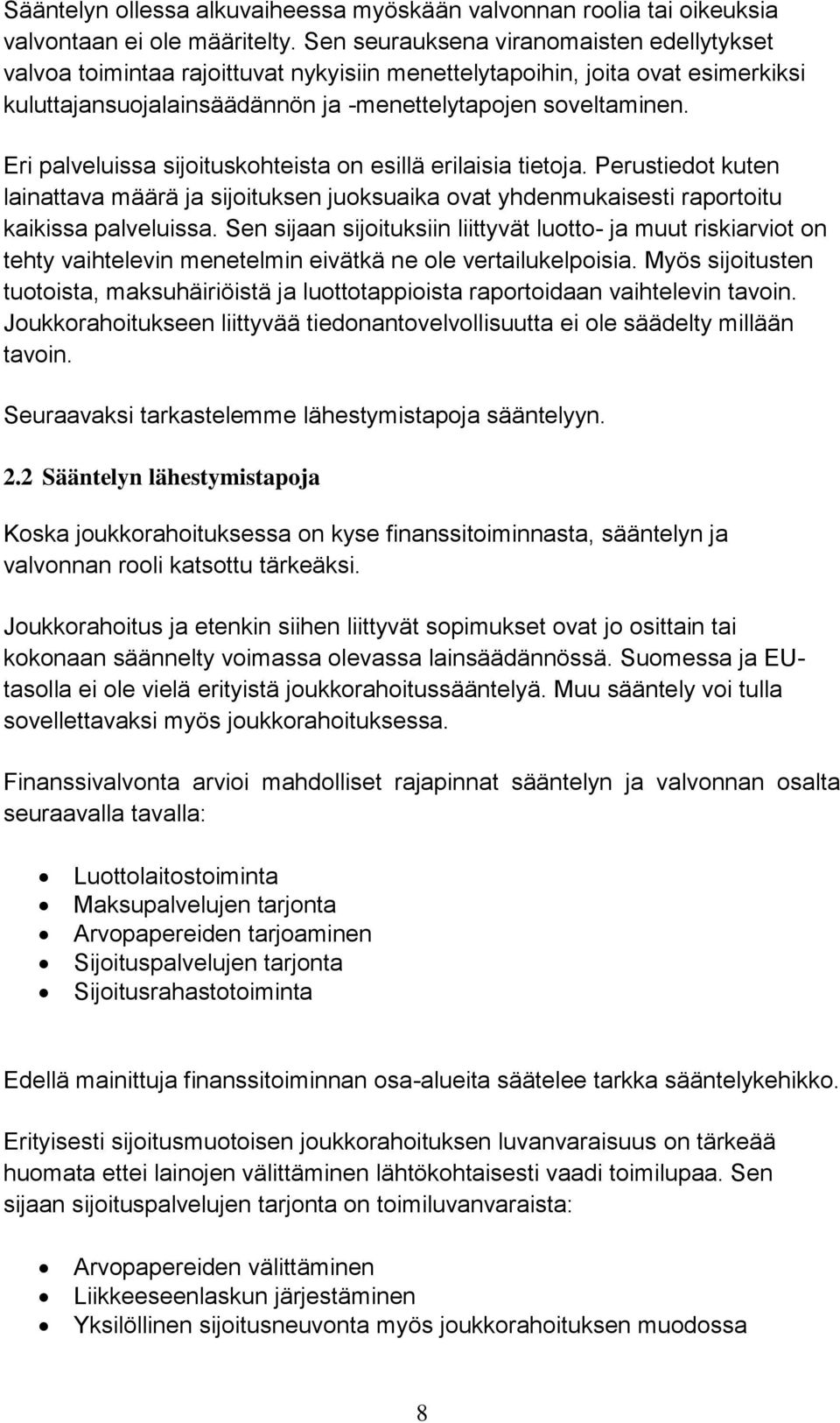 Eri palveluissa sijoituskohteista on esillä erilaisia tietoja. Perustiedot kuten lainattava määrä ja sijoituksen juoksuaika ovat yhdenmukaisesti raportoitu kaikissa palveluissa.