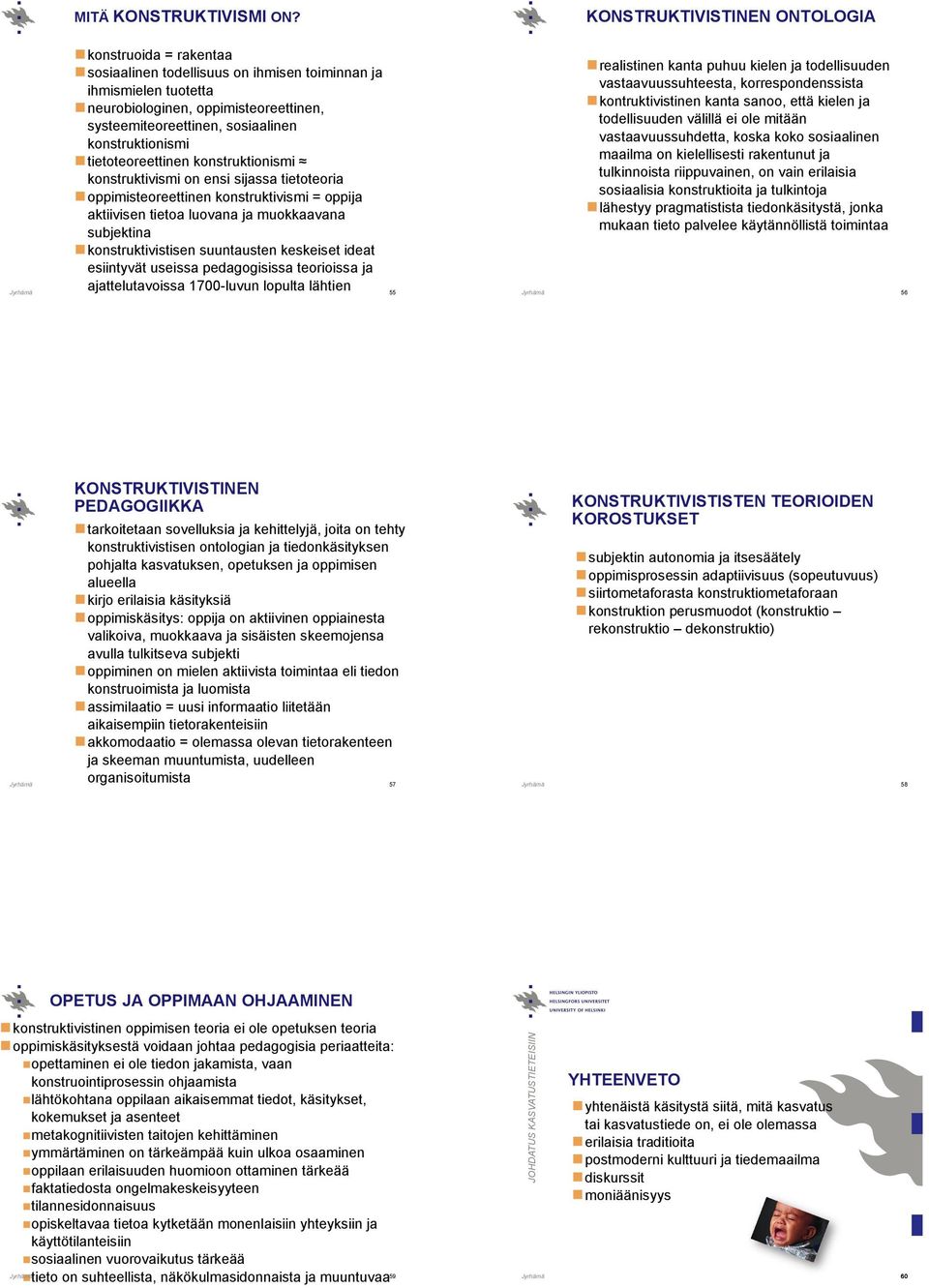 konstruktionismi tietoteoreettinen konstruktionismi konstruktivismi on ensi sijassa tietoteoria oppimisteoreettinen konstruktivismi = oppija aktiivisen tietoa luovana ja muokkaavana subjektina