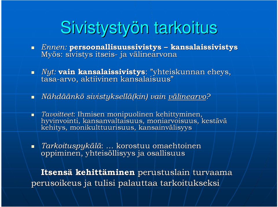 Tavoitteet: : Ihmisen monipuolinen kehittyminen, hyvinvointi, kansanvaltaisuus, moniarvoisuus, kestävä kehitys, monikulttuurisuus,