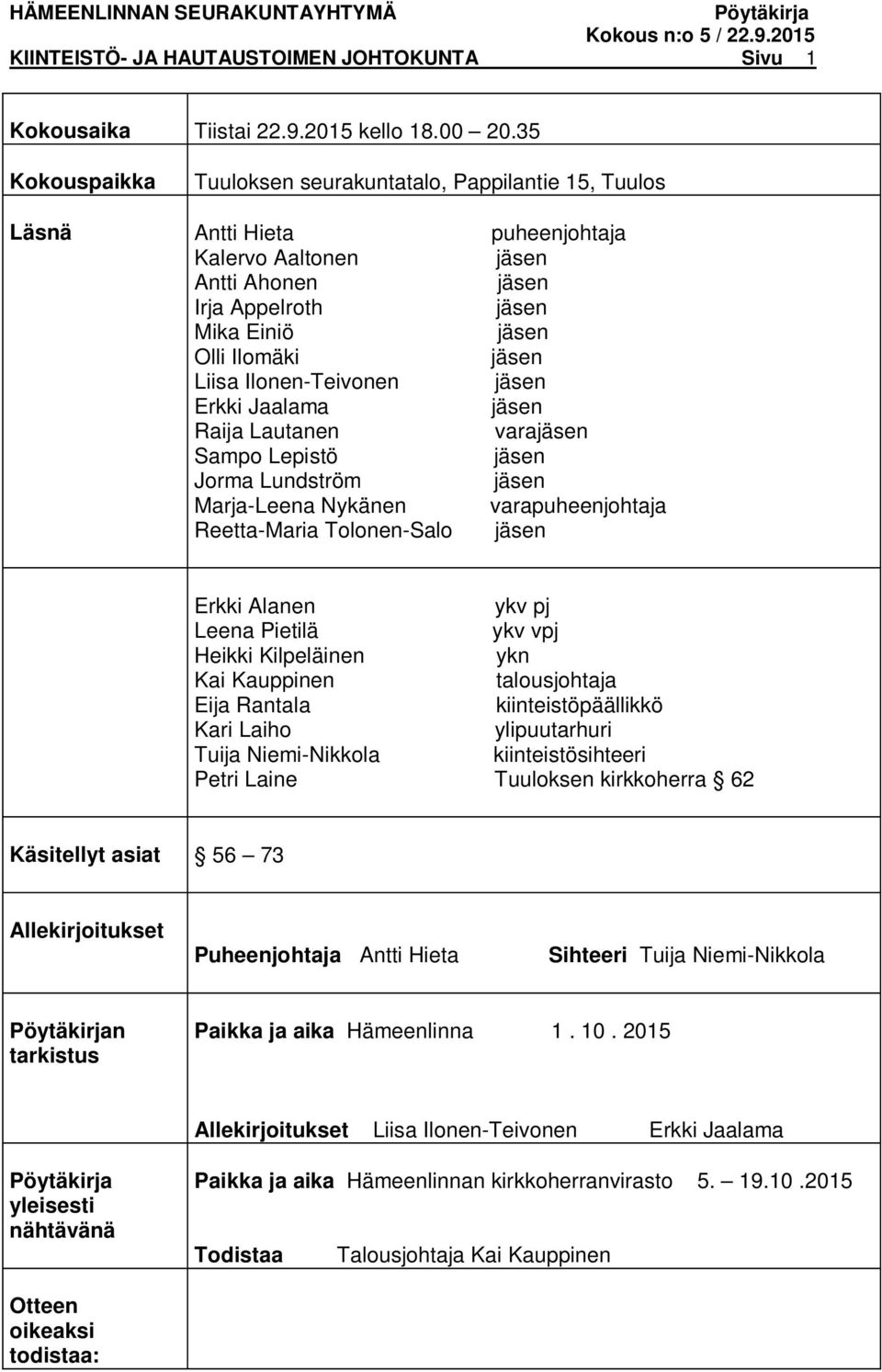 Liisa Ilonen-Teivonen jäsen Erkki Jaalama jäsen Raija Lautanen varajäsen Sampo Lepistö jäsen Jorma Lundström jäsen Marja-Leena Nykänen varapuheenjohtaja Reetta-Maria Tolonen-Salo jäsen Erkki Alanen