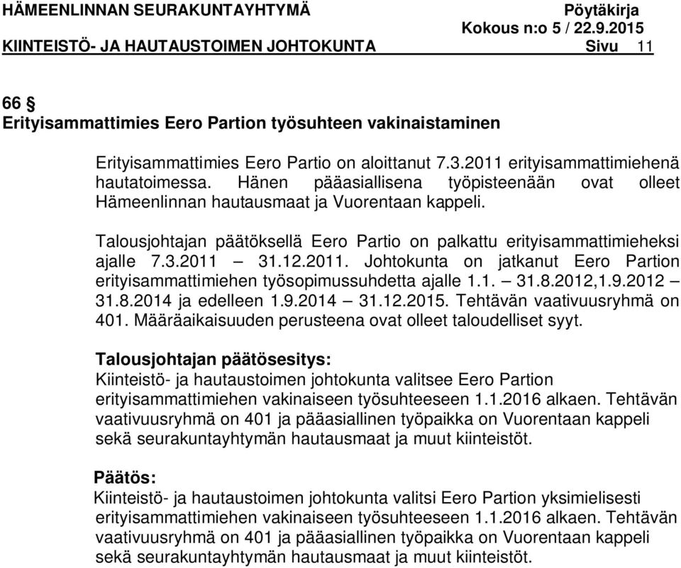 31.12.2011. Johtokunta on jatkanut Eero Partion erityisammattimiehen työsopimussuhdetta ajalle 1.1. 31.8.2012,1.9.2012 31.8.2014 ja edelleen 1.9.2014 31.12.2015. Tehtävän vaativuusryhmä on 401.