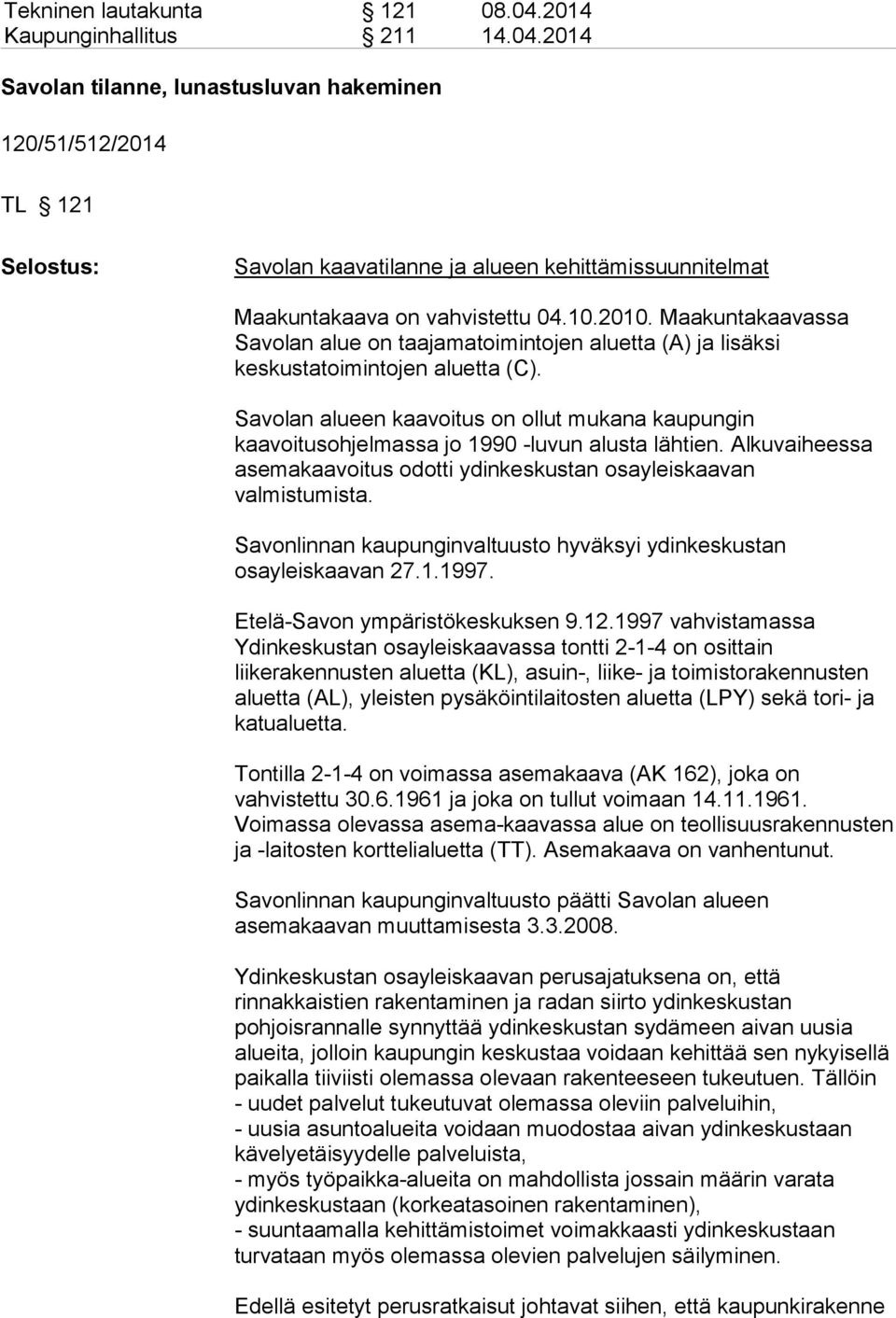 Savolan alueen kaavoitus on ollut mukana kaupungin kaavoitusohjelmassa jo 1990 -luvun alusta lähtien. Alkuvaiheessa asemakaavoitus odotti ydinkeskustan osayleiskaavan valmistumista.