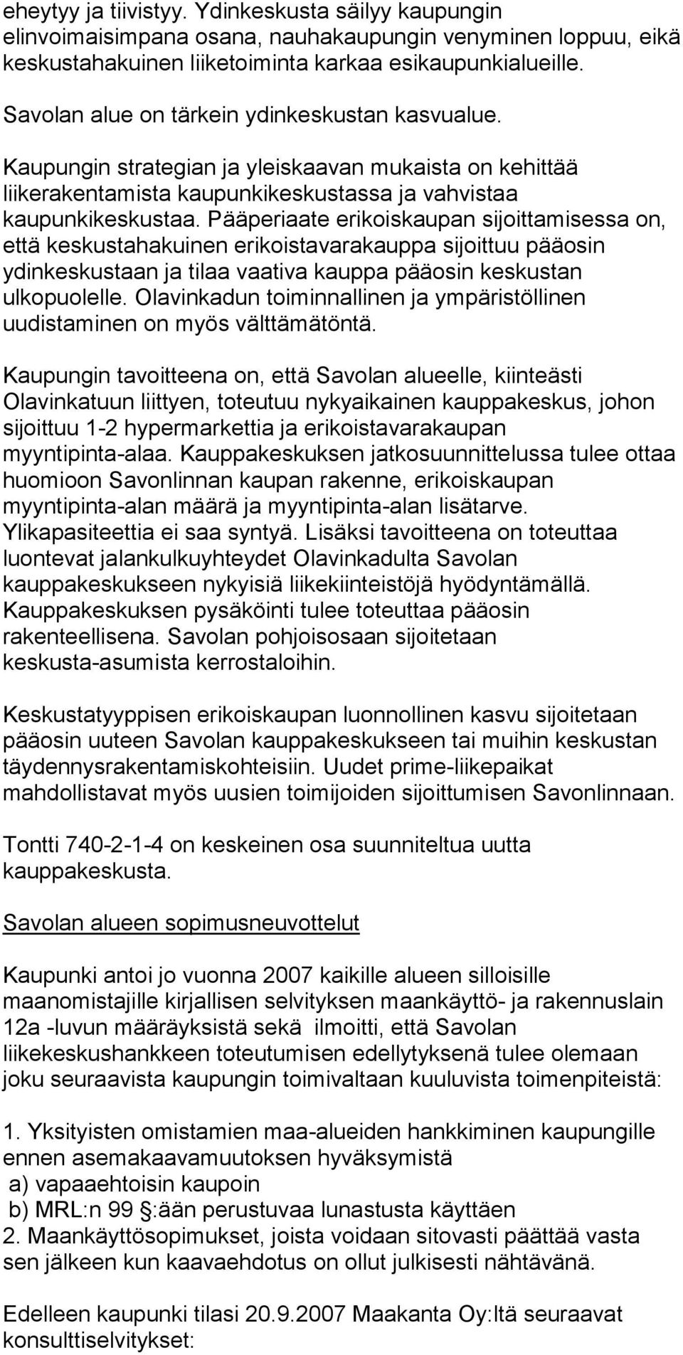 Pääperiaate erikoiskaupan sijoittamisessa on, että keskustahakuinen erikoistavarakauppa sijoittuu pääosin ydinkeskustaan ja tilaa vaativa kauppa pääosin keskustan ulkopuolelle.