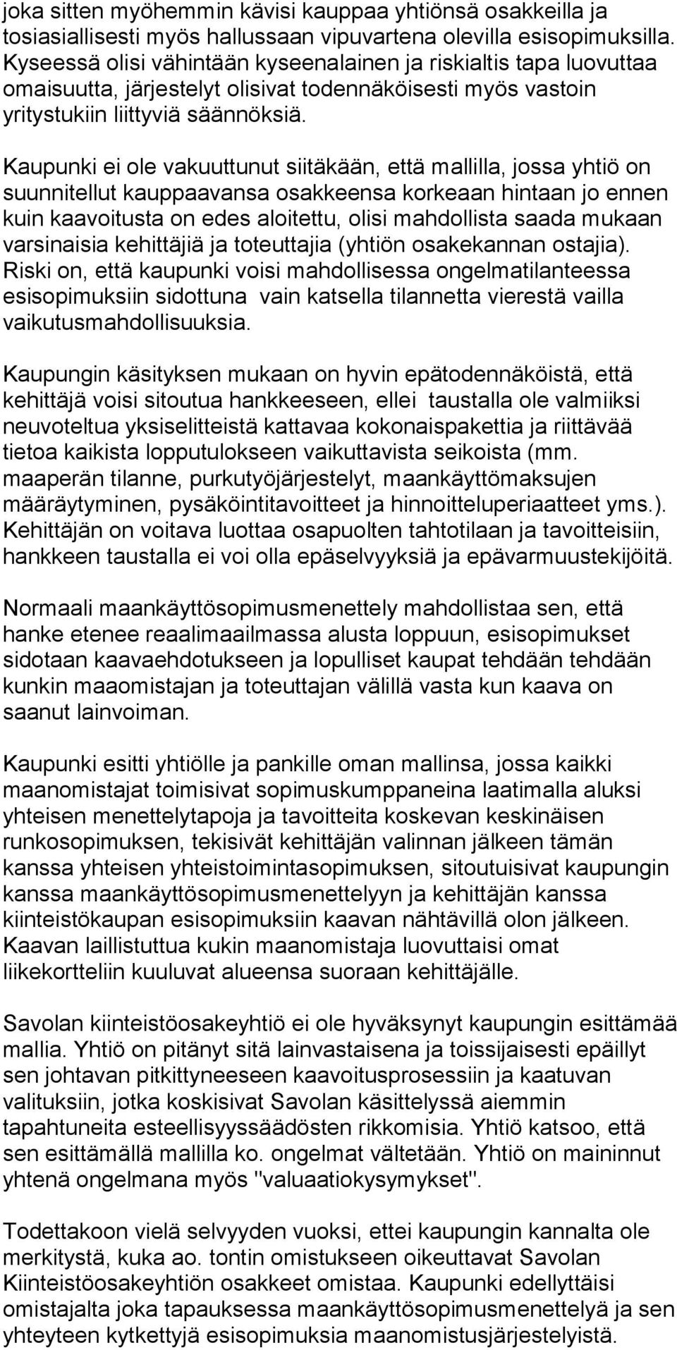 Kaupunki ei ole vakuuttunut siitäkään, että mallilla, jossa yhtiö on suunnitellut kauppaavansa osakkeensa korkeaan hintaan jo ennen kuin kaavoitusta on edes aloitettu, olisi mahdollista saada mukaan