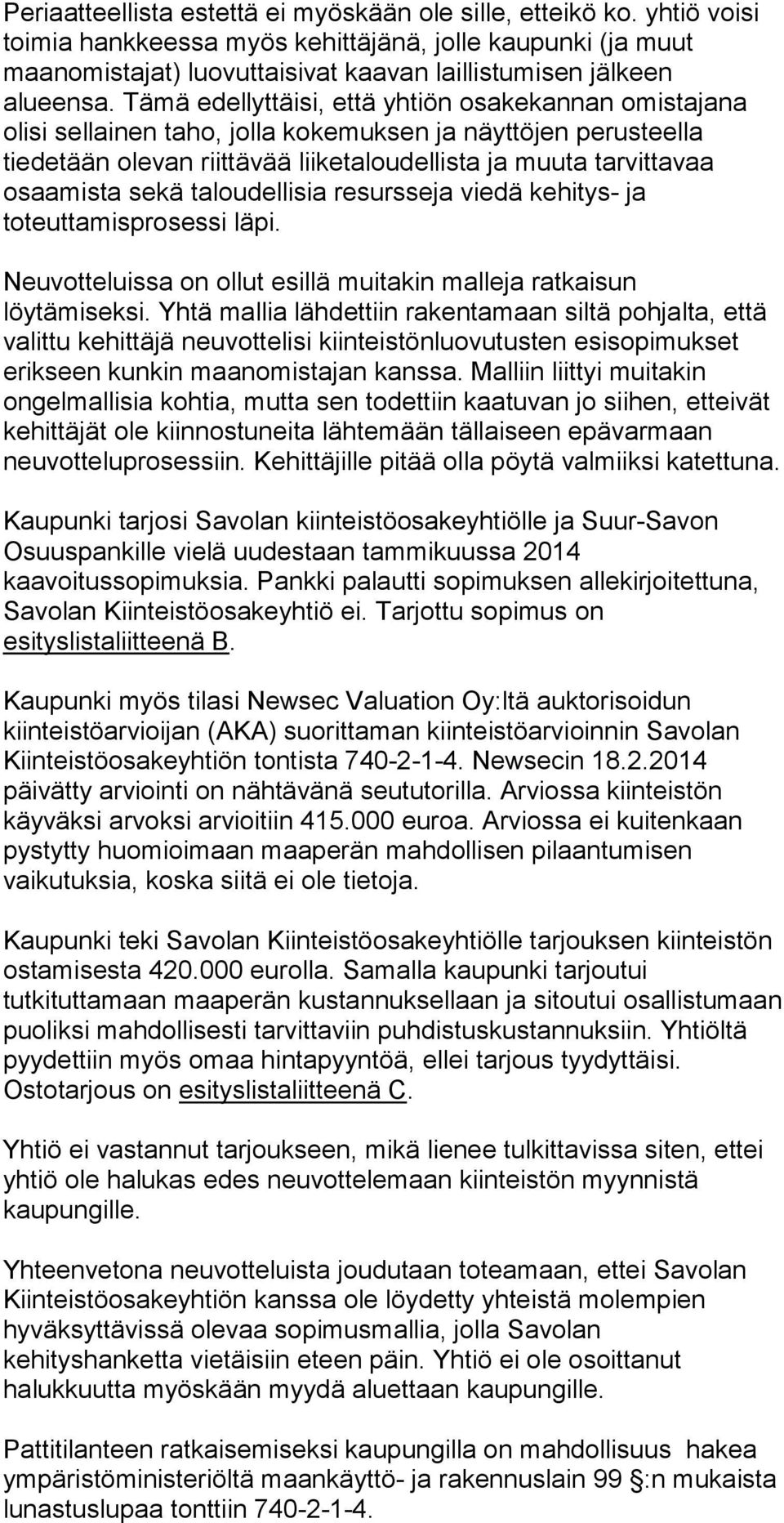 Tämä edellyttäisi, että yhtiön osakekannan omistajana olisi sellainen taho, jolla kokemuksen ja näyttöjen perusteella tiedetään olevan riittävää liiketaloudellista ja muuta tarvittavaa osaamista sekä