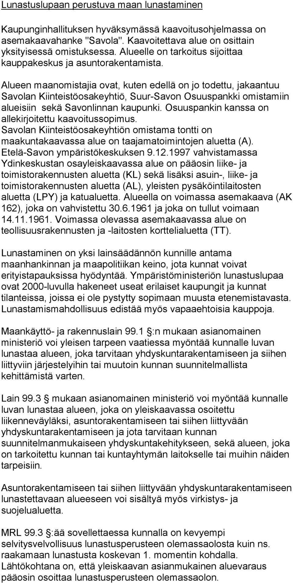 Alueen maanomistajia ovat, kuten edellä on jo todettu, jakaantuu Savolan Kiinteistöosakeyhtiö, Suur-Savon Osuuspankki omistamiin alueisiin sekä Savonlinnan kaupunki.