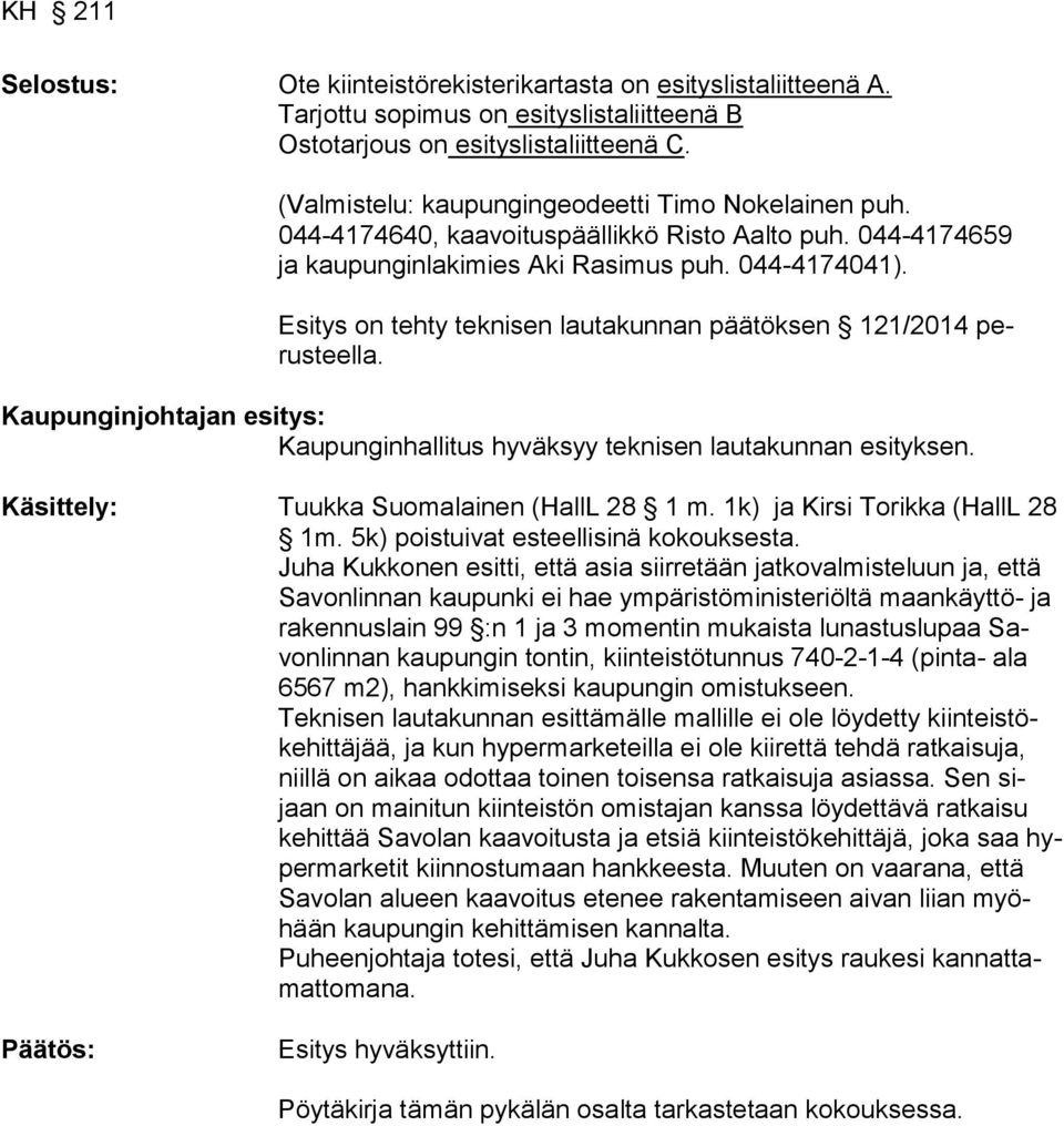 Esitys on tehty teknisen lautakunnan päätöksen 121/2014 perusteella. Kaupunginjohtajan esitys: Kaupunginhallitus hyväksyy teknisen lautakunnan esityksen. Käsittely: Tuukka Suomalainen (HallL 28 1 m.