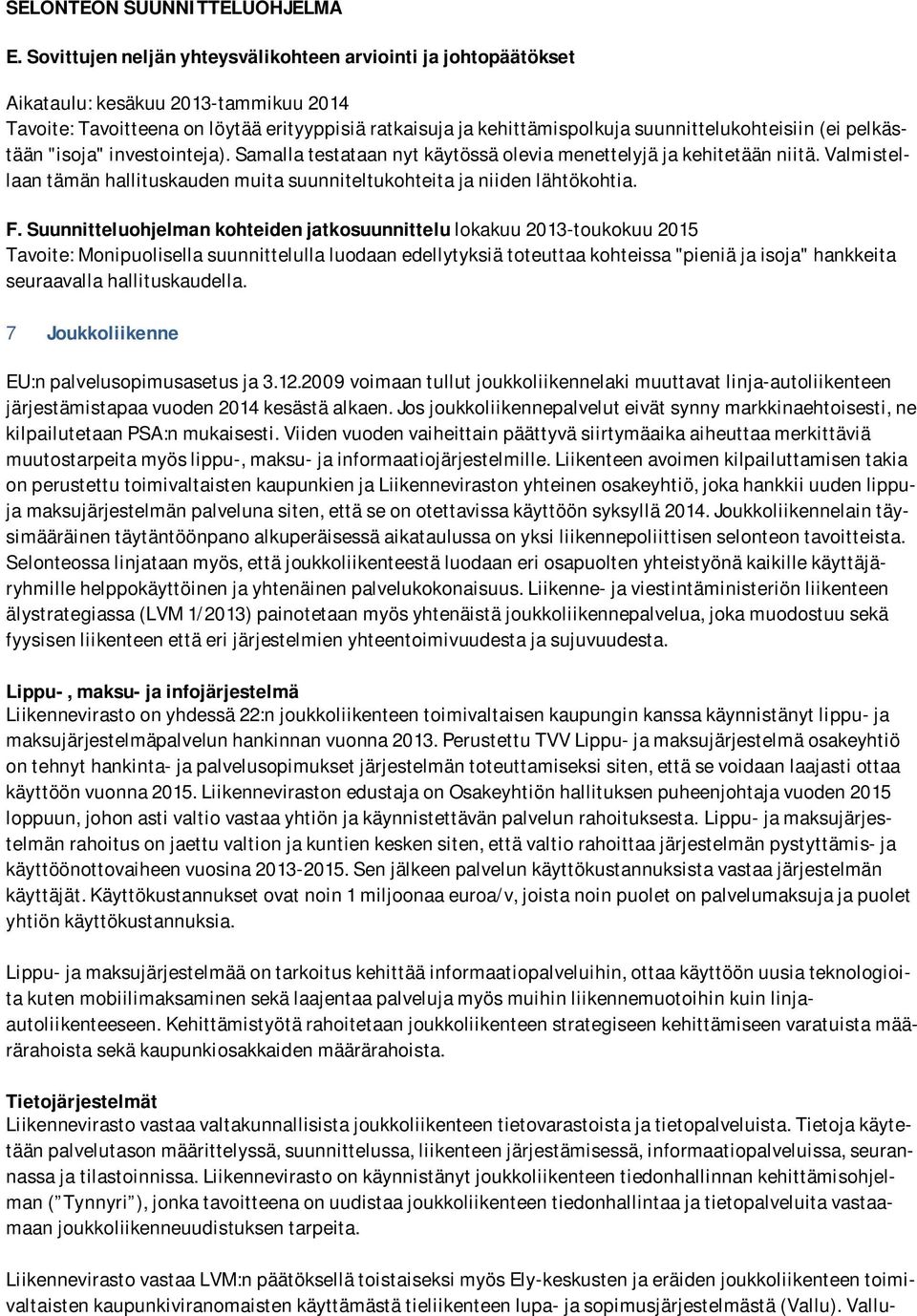 (ei pelkästään "isoja" investointeja). Samalla testataan nyt käytössä olevia menettelyjä ja kehitetään niitä. Valmistellaan tämän hallituskauden muita suunniteltukohteita ja niiden lähtökohtia. F.