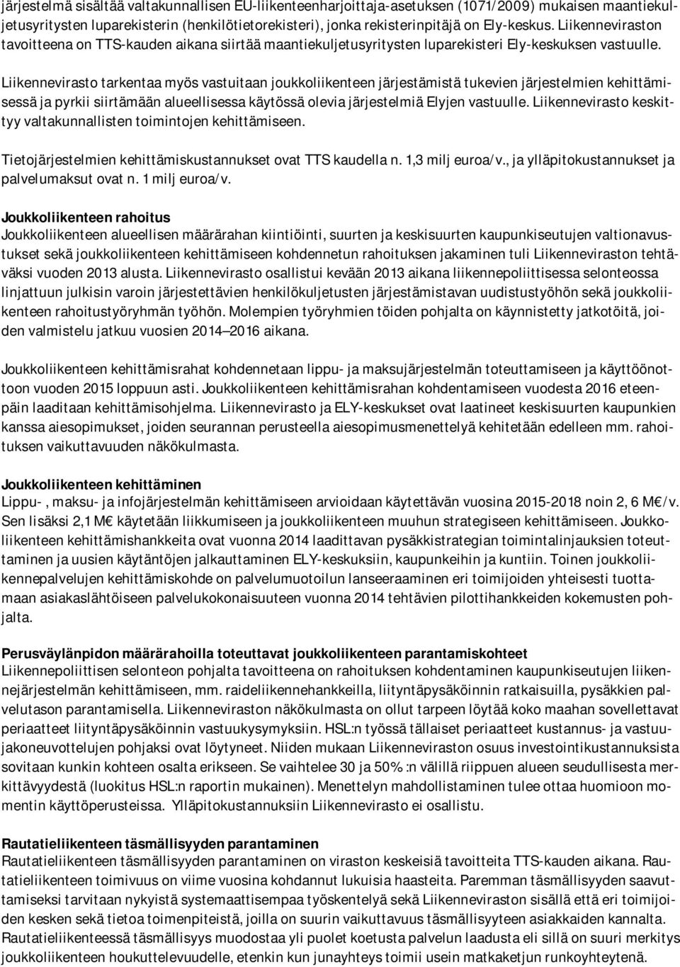 Liikennevirasto tarkentaa myös vastuitaan joukkoliikenteen järjestämistä tukevien järjestelmien kehittämisessä ja pyrkii siirtämään alueellisessa käytössä olevia järjestelmiä Elyjen vastuulle.