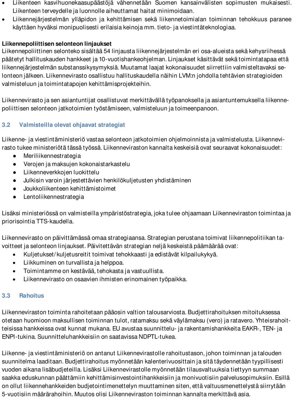 Liikennepoliittisen selonteon linjaukset Liikennepoliittinen selonteko sisältää 54 linjausta liikennejärjestelmän eri osa-alueista sekä kehysriihessä päätetyt hallituskauden hankkeet ja