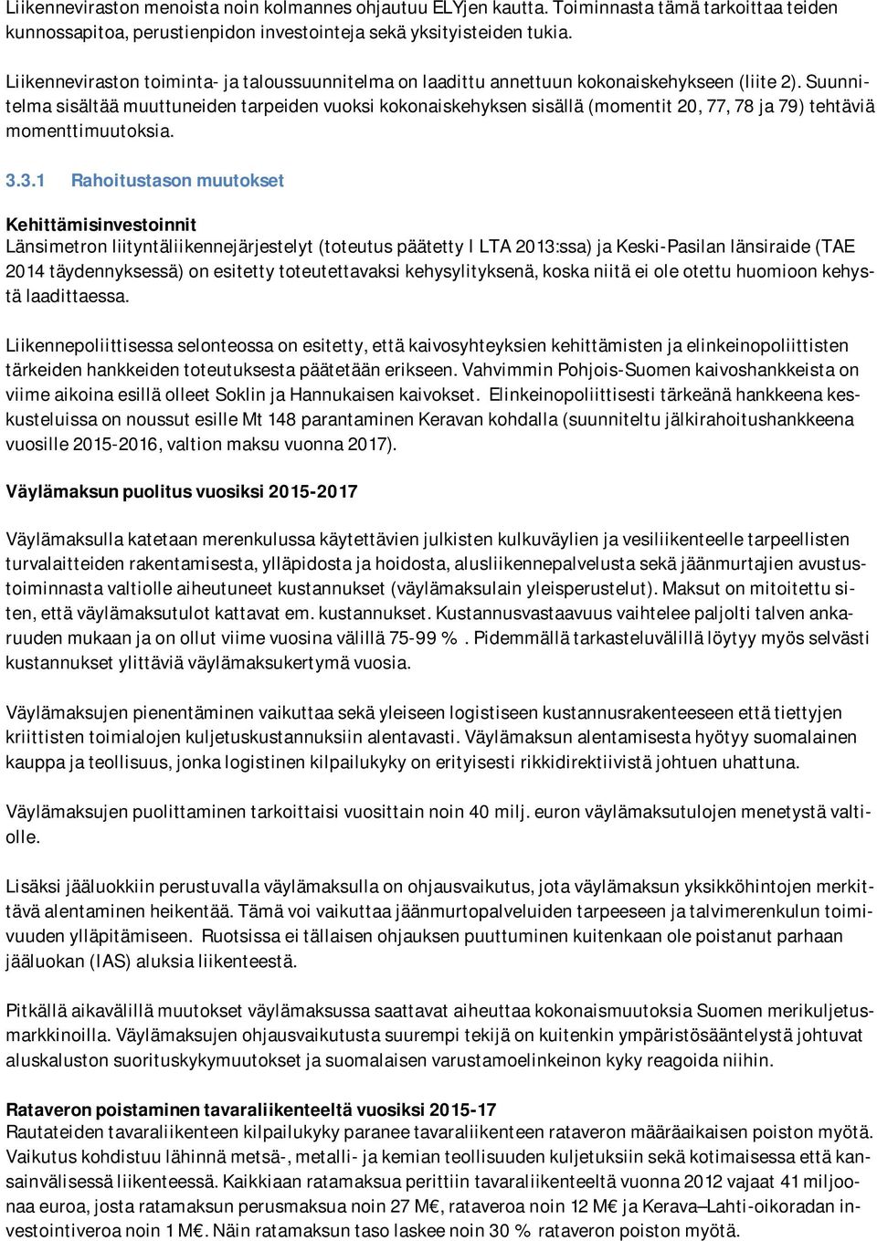 Suunnitelma sisältää muuttuneiden tarpeiden vuoksi kokonaiskehyksen sisällä (momentit 20, 77, 78 ja 79) tehtäviä momenttimuutoksia. 3.