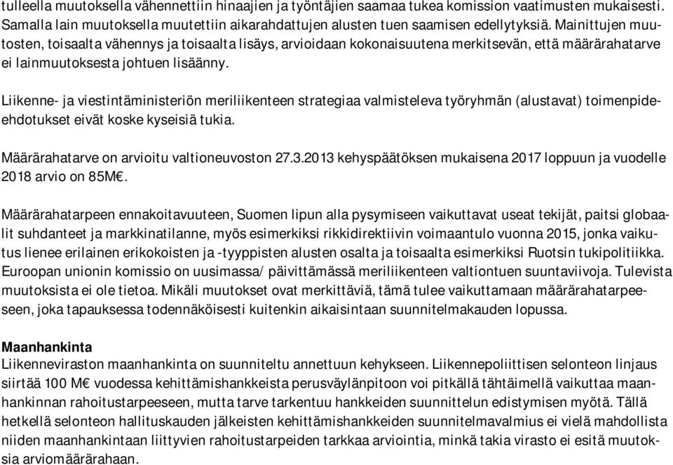 Liikenne- ja viestintäministeriön meriliikenteen strategiaa valmisteleva työryhmän (alustavat) toimenpideehdotukset eivät koske kyseisiä tukia. Määrärahatarve on arvioitu valtioneuvoston 27.3.