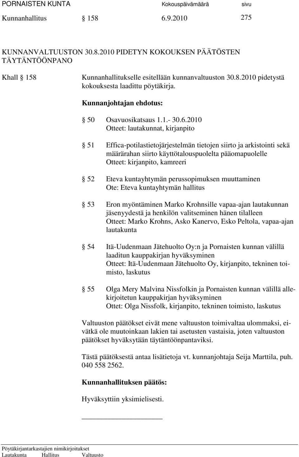 2010 Otteet: lautakunnat, kirjanpito 51 Effica-potilastietojärjestelmän tietojen siirto ja arkistointi sekä määrärahan siirto käyttötalouspuolelta pääomapuolelle Otteet: kirjanpito, kamreeri 52 Eteva