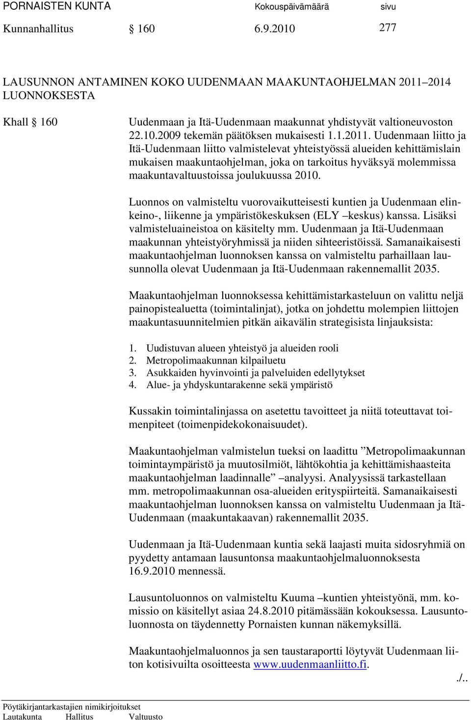 Uudenmaan liitto ja Itä-Uudenmaan liitto valmistelevat yhteistyössä alueiden kehittämislain mukaisen maakuntaohjelman, joka on tarkoitus hyväksyä molemmissa maakuntavaltuustoissa joulukuussa 2010.