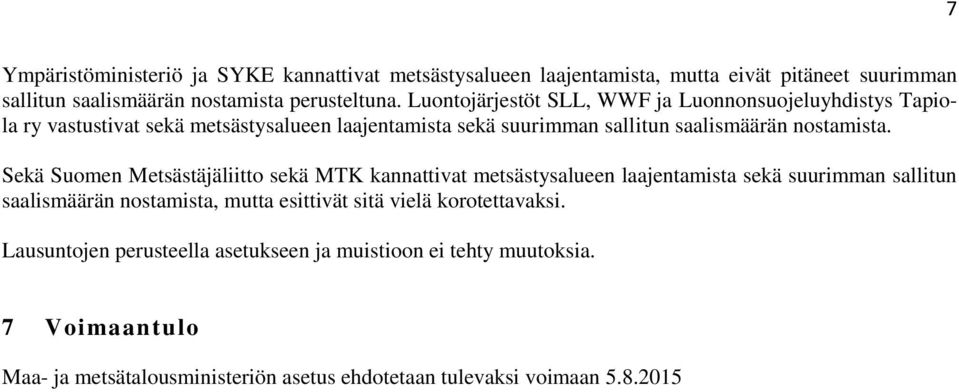 Sekä Suomen Metsästäjäliitto sekä MTK kannattivat metsästysalueen laajentamista sekä suurimman sallitun saalismäärän nostamista, mutta esittivät sitä vielä