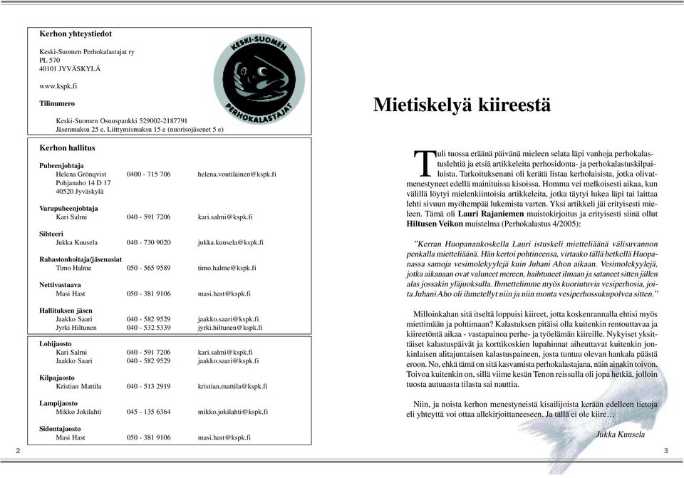 fi Pohjanaho 14 D 17 40520 Jyväskylä Varapuheenjohtaja Kari Salmi 040-591 7206 kari.salmi@kspk.fi Sihteeri Jukka Kuusela 040-730 9020 jukka.kuusela@kspk.