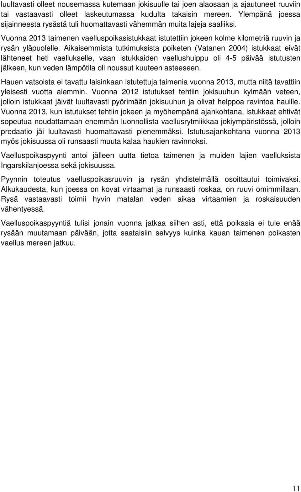 Aikaisemmista tutkimuksista poiketen (Vatanen 2004) istukkaat eivät lähteneet heti vaellukselle, vaan istukkaiden vaellushuippu oli 4-5 päivää istutusten jälkeen, kun veden lämpötila oli noussut