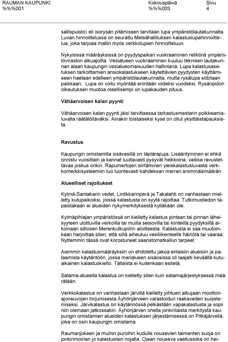 Nykyisissä määräyksissä on pyydyspaikan vuokraaminen reliktinä ympäristöviraston alkuajoilta. Vesialueen vuokraaminen kuuluu teknisen lautakunnan alaan kaupungin vesialueomaisuuden hallintana.