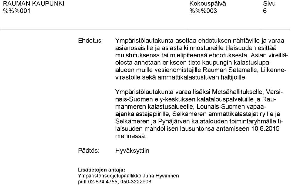 Ympäristölautakunta varaa lisäksi Metsähallitukselle, Varsinais-Suomen ely-keskuksen kalatalouspalveluille ja Raumanmeren kalastusalueelle, Lounais-Suomen vapaaajankalastajapiirille, Selkämeren