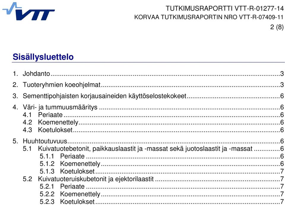 Huuhtoutuvuus... 6 5.1 Kuivatuotebetonit, paikkauslaastit ja -massat sekä juotoslaastit ja -massat... 6 5.1.1 Periaate... 6 5.1.2 Koemenettely.