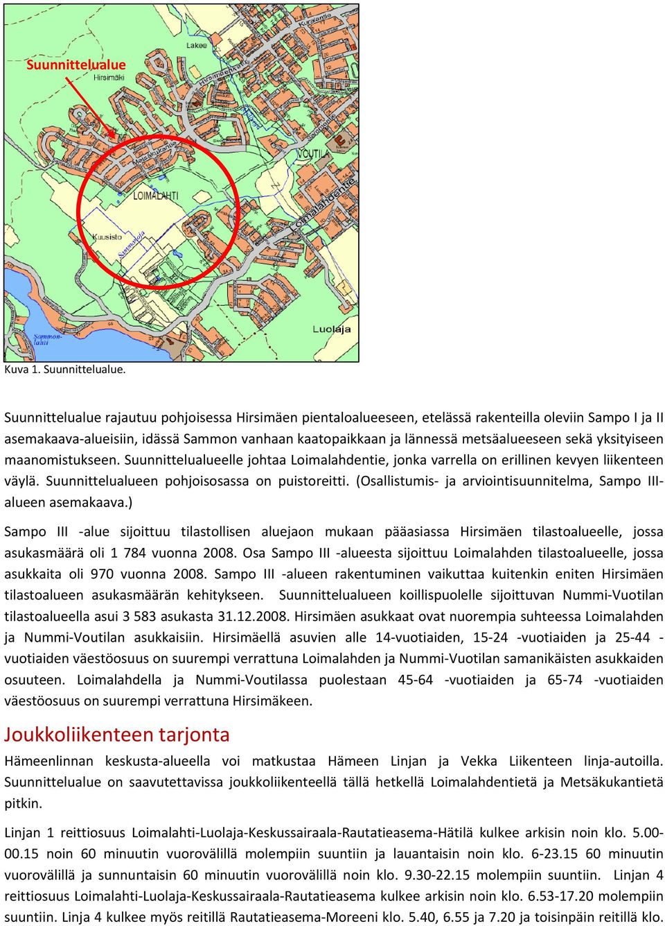 yksityiseen maanomistukseen. Suunnittelualueelle johtaa Loimalahdentie, jonka varrella on erillinen kevyen liikenteen väylä. Suunnittelualueen pohjoisosassa on puistoreitti.