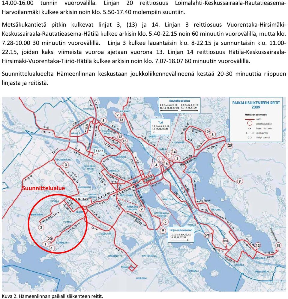 15 noin 60 minuutin vuorovälillä, mutta klo. 7.28 10.00 30 minuutin vuorovälillä. Linja 3 kulkee lauantaisin klo. 8 22.15 ja sunnuntaisin klo. 11.00 22.