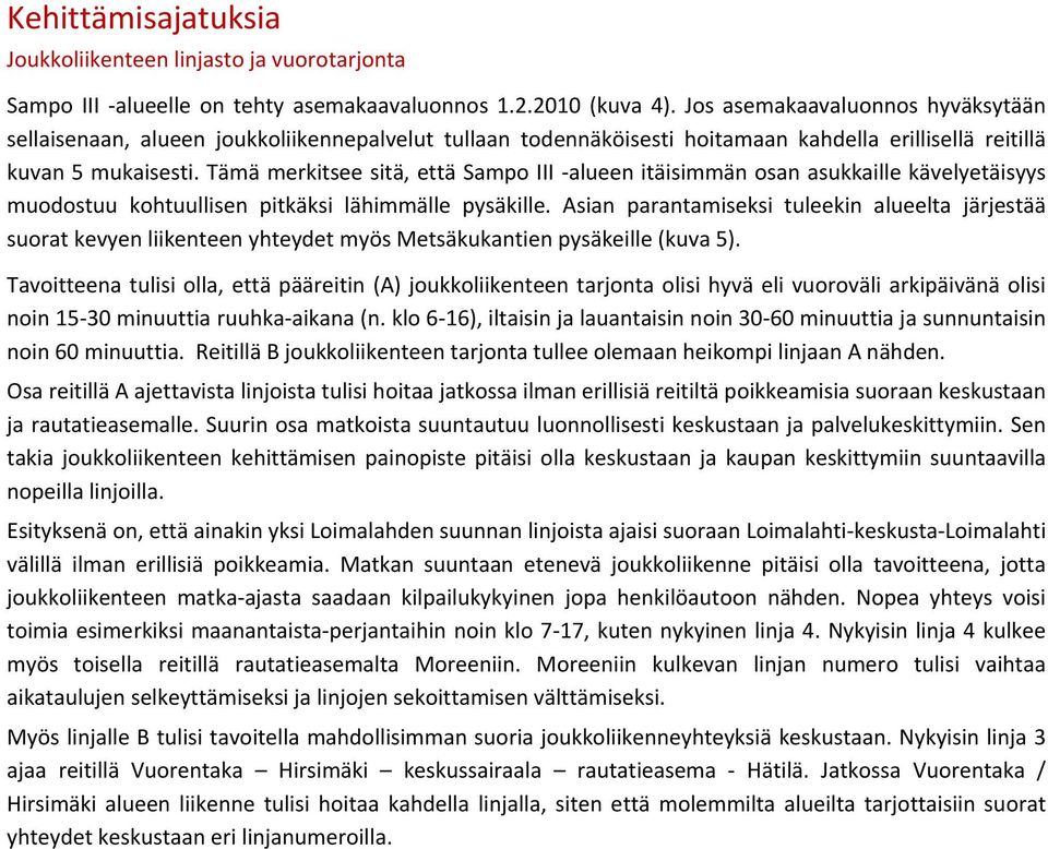 Tämä merkitsee sitä, että Sampo III alueen itäisimmän osan asukkaille kävelyetäisyys muodostuu kohtuullisen pitkäksi lähimmälle pysäkille.