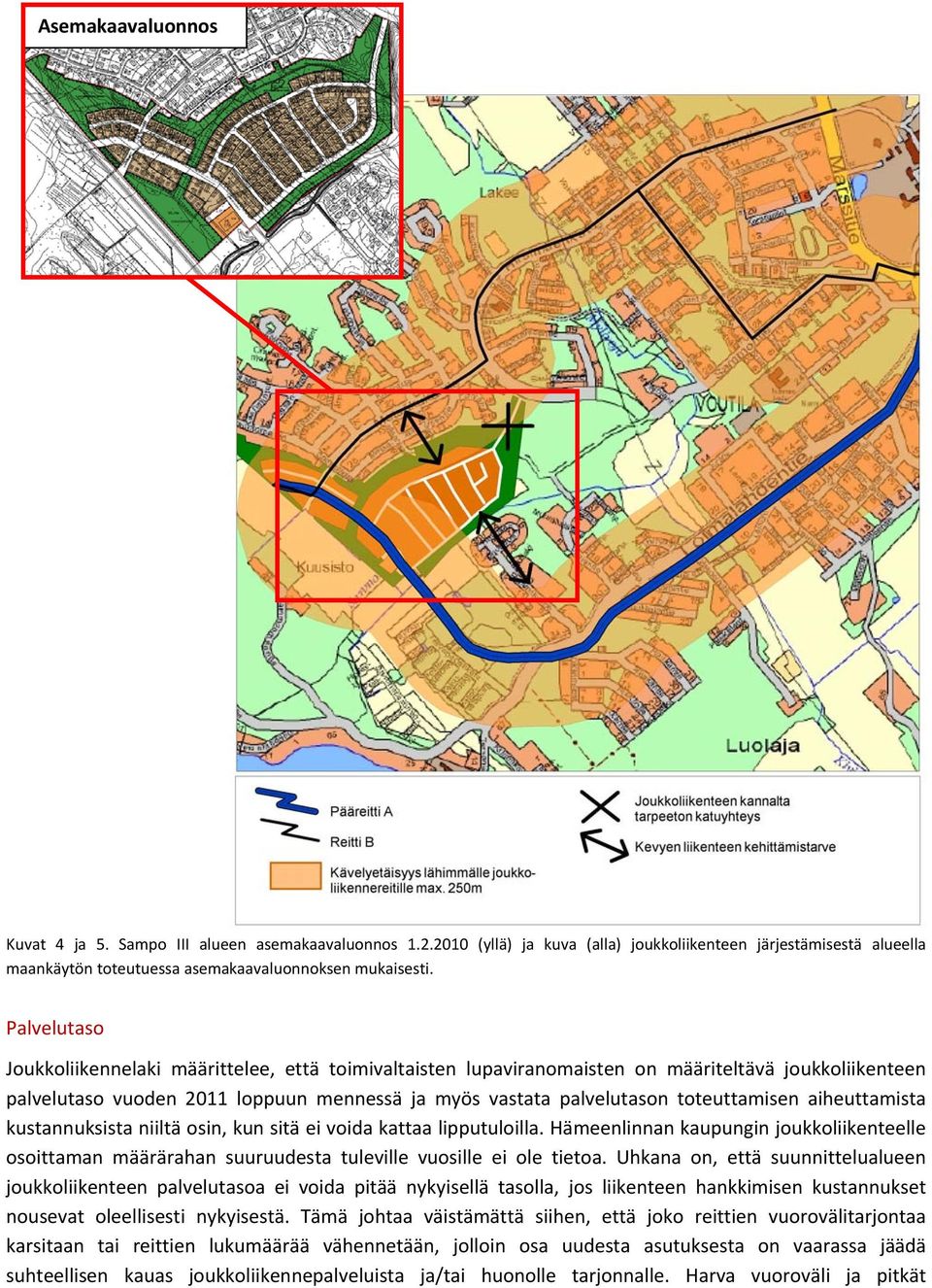 aiheuttamista kustannuksista niiltä osin, kun sitä ei voida kattaa lipputuloilla. Hämeenlinnan kaupungin joukkoliikenteelle osoittaman määrärahan suuruudesta tuleville vuosille ei ole tietoa.
