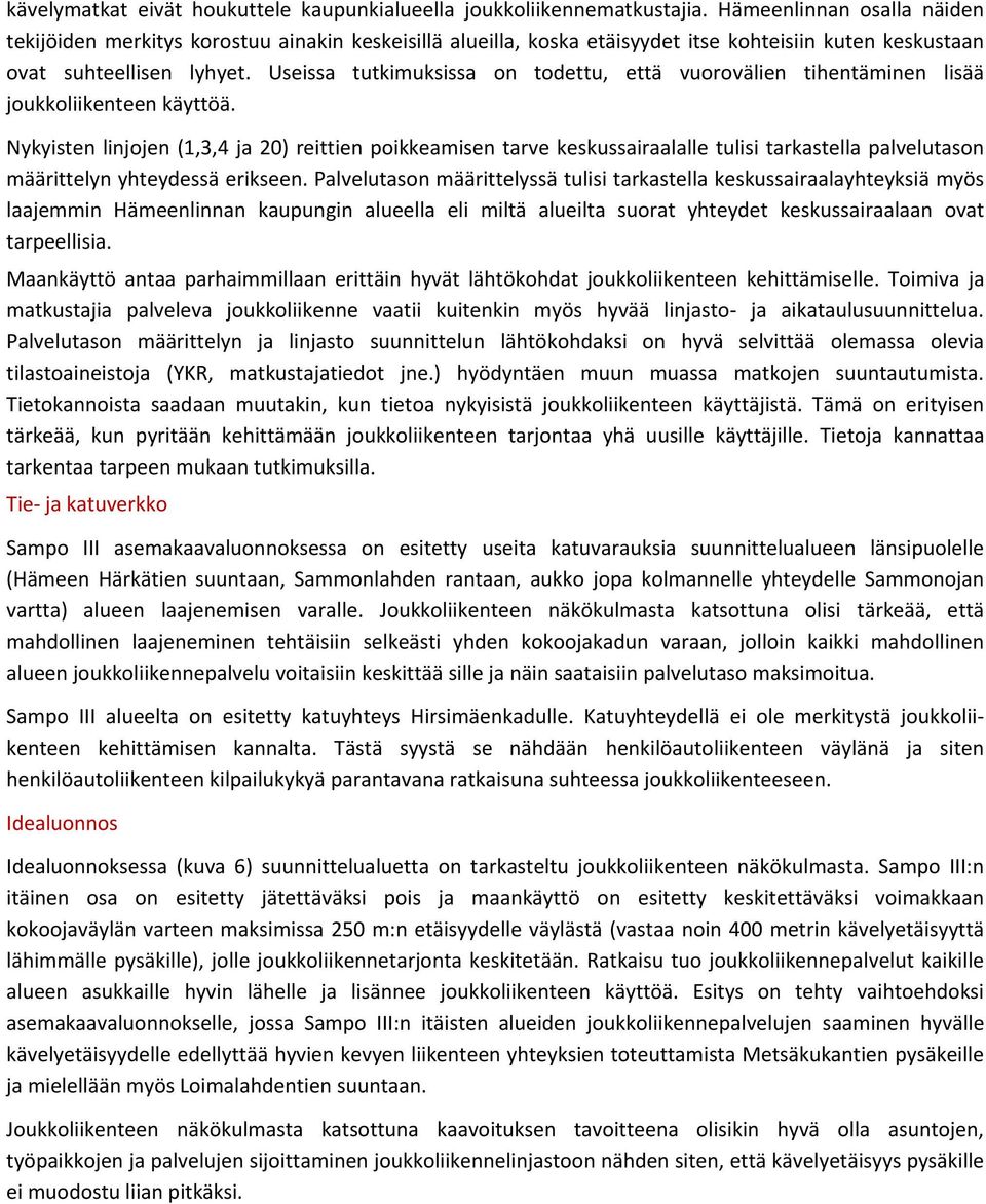 Useissa tutkimuksissa on todettu, että vuorovälien tihentäminen lisää joukkoliikenteen käyttöä.