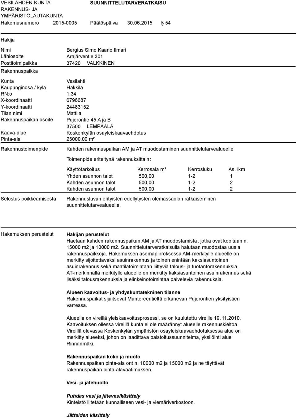 Y-koordinaatti 24483152 Tilan nimi Mattila Rakennuspaikan osoite Pujerontie 45 A ja B 37500 LEMPÄÄLÄ Kaava-alue Koskenkylän osayleiskaavaehdotus Pinta-ala 25000,00 m² Rakennustoimenpide Kahden