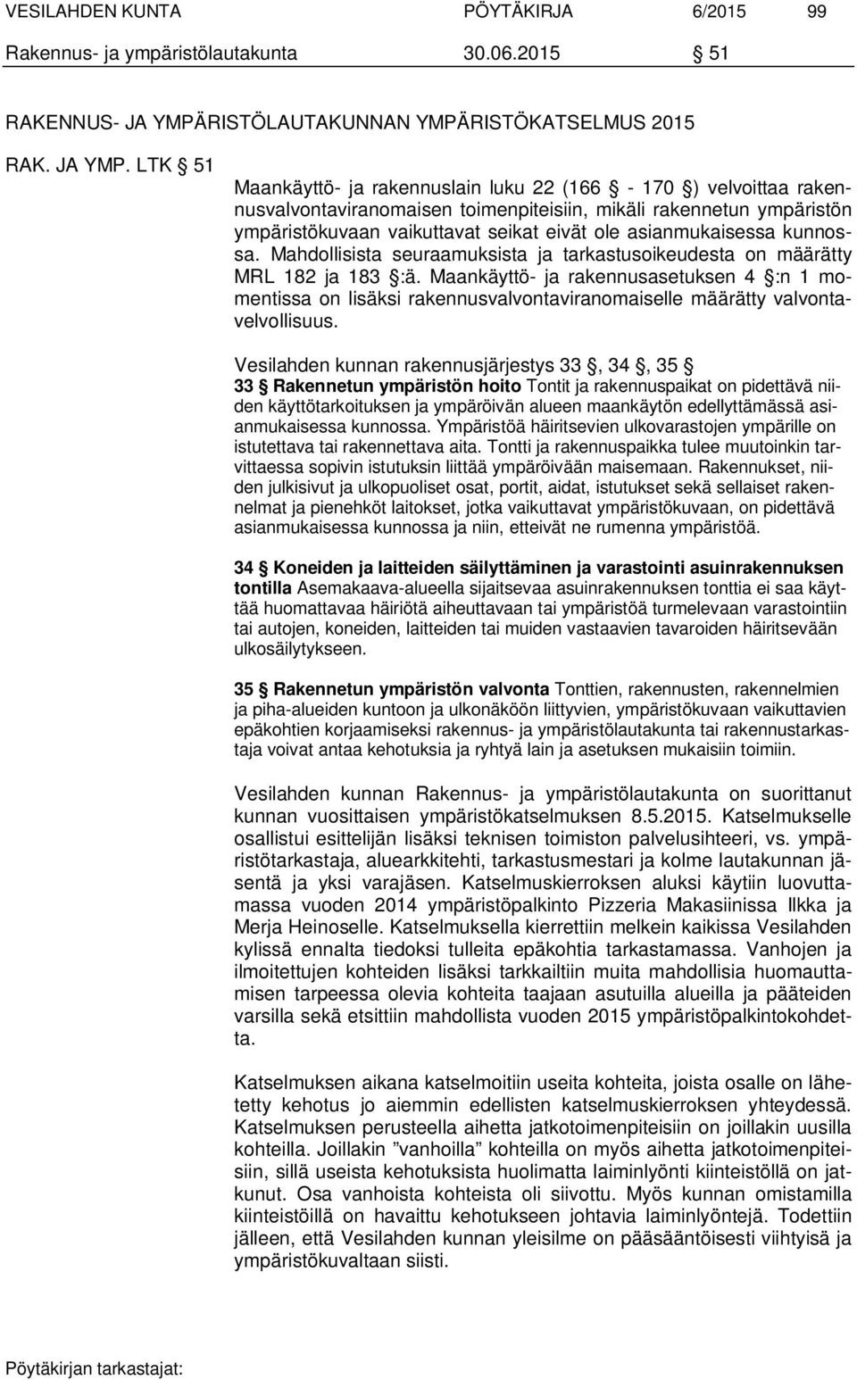 LTK 51 Maankäyttö- ja rakennuslain luku 22 (166-170 ) velvoittaa rakennusvalvontaviranomaisen toimenpiteisiin, mikäli rakennetun ympäristön ympäristökuvaan vaikuttavat seikat eivät ole