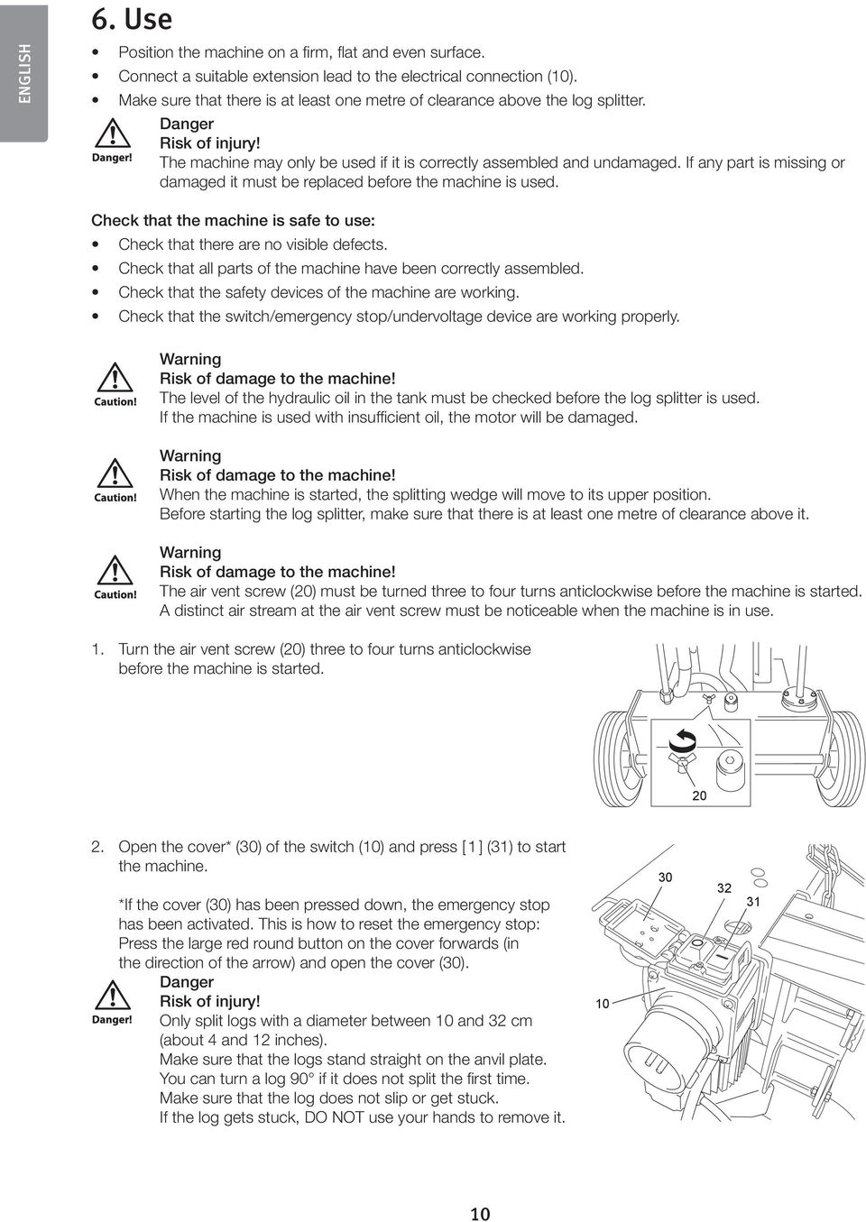 If any part is missing or damaged it must be replaced before the machine is used. Check that the machine is safe to use: Check that there are no visible defects.