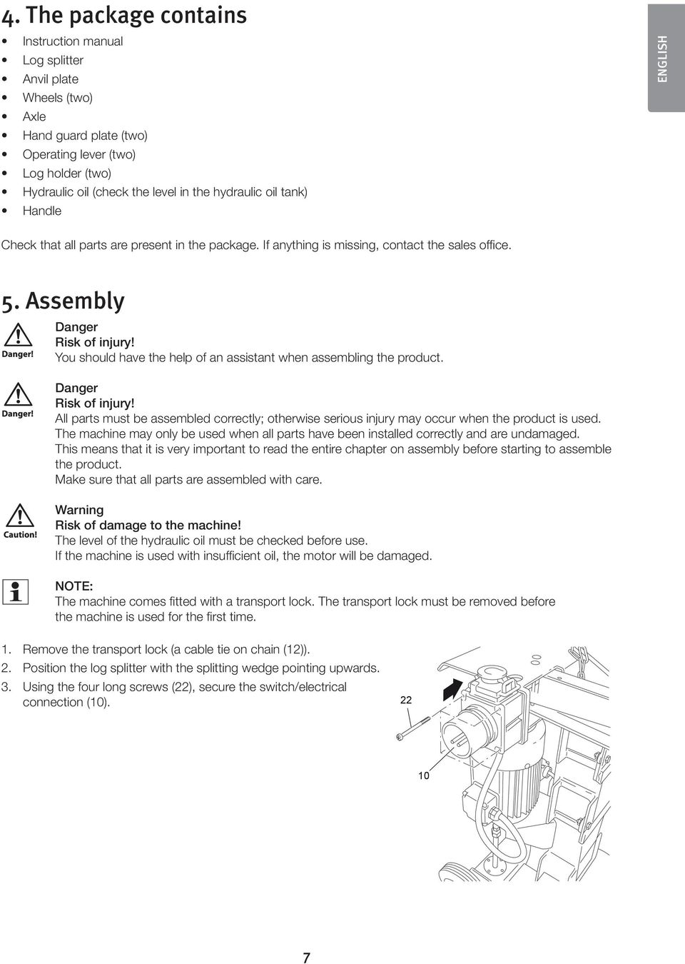 You should have the help of an assistant when assembling the product. Danger Risk of injury! All parts must be assembled correctly; otherwise serious injury may occur when the product is used.