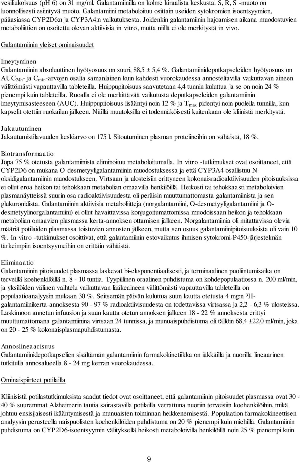 Joidenkin galantamiinin hajoamisen aikana muodostuvien metaboliittien on osoitettu olevan aktiivisia in vitro, mutta niillä ei ole merkitystä in vivo.