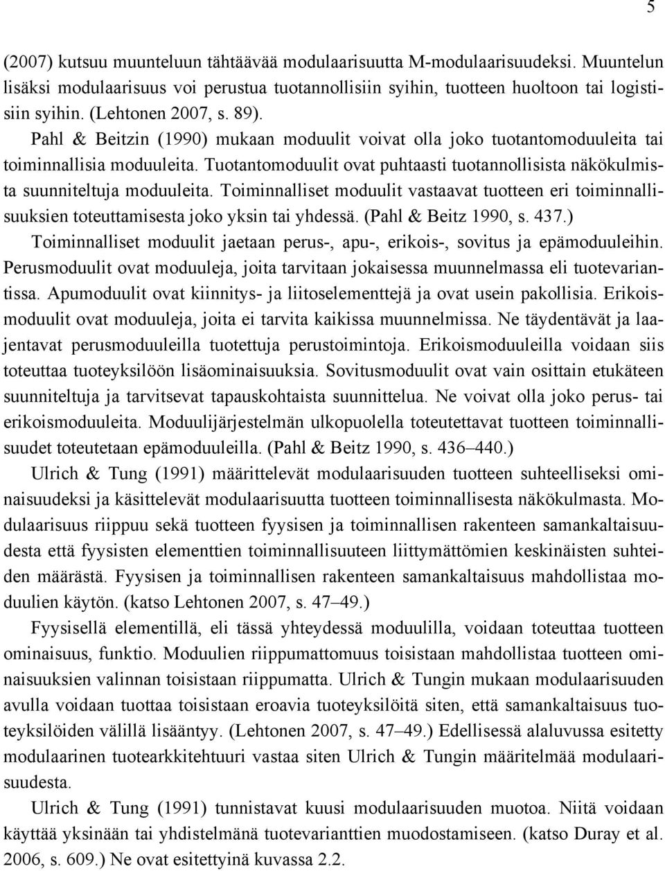 Tuotantomoduulit ovat puhtaasti tuotannollisista näkökulmista suunniteltuja moduuleita. Toiminnalliset moduulit vastaavat tuotteen eri toiminnallisuuksien toteuttamisesta joko yksin tai yhdessä.