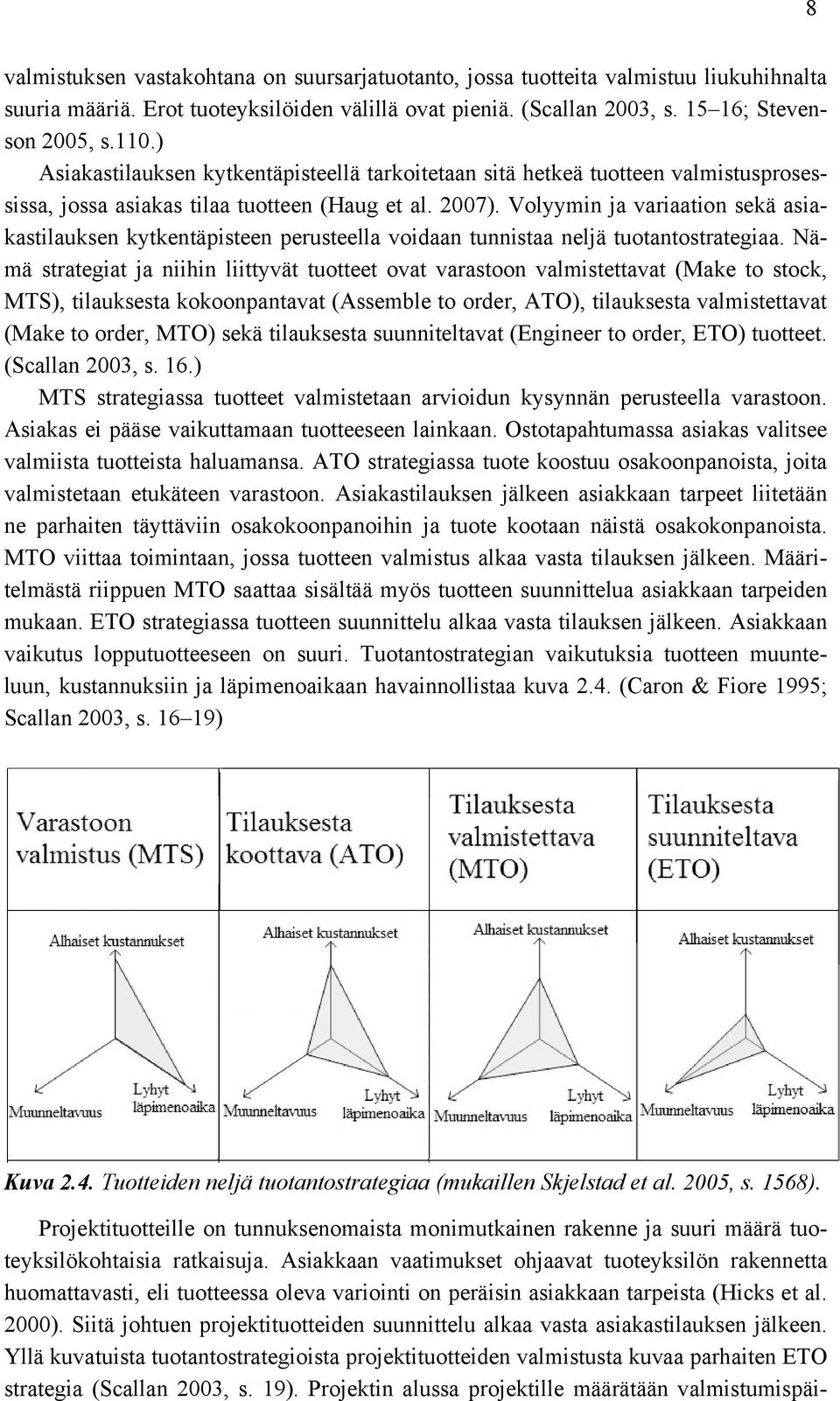 Volyymin ja variaation sekä asiakastilauksen kytkentäpisteen perusteella voidaan tunnistaa neljä tuotantostrategiaa.