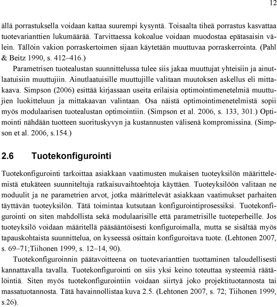 ) Parametrisen tuotealustan suunnittelussa tulee siis jakaa muuttujat yhteisiin ja ainutlaatuisiin muuttujiin. Ainutlaatuisille muuttujille valitaan muutoksen askellus eli mittakaava.