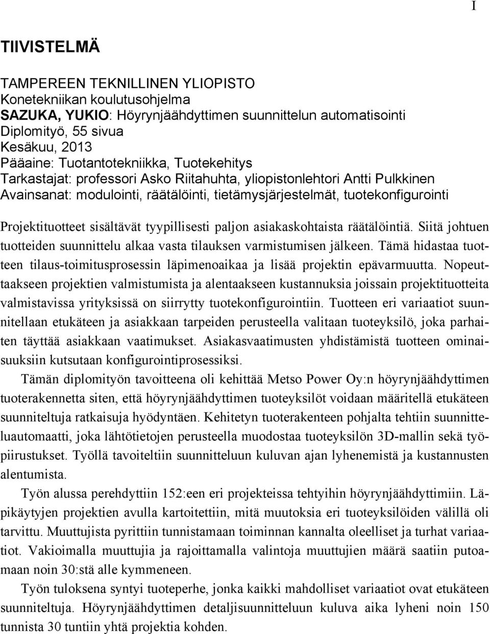 Projektituotteet sisältävät tyypillisesti paljon asiakaskohtaista räätälöintiä. Siitä johtuen tuotteiden suunnittelu alkaa vasta tilauksen varmistumisen jälkeen.