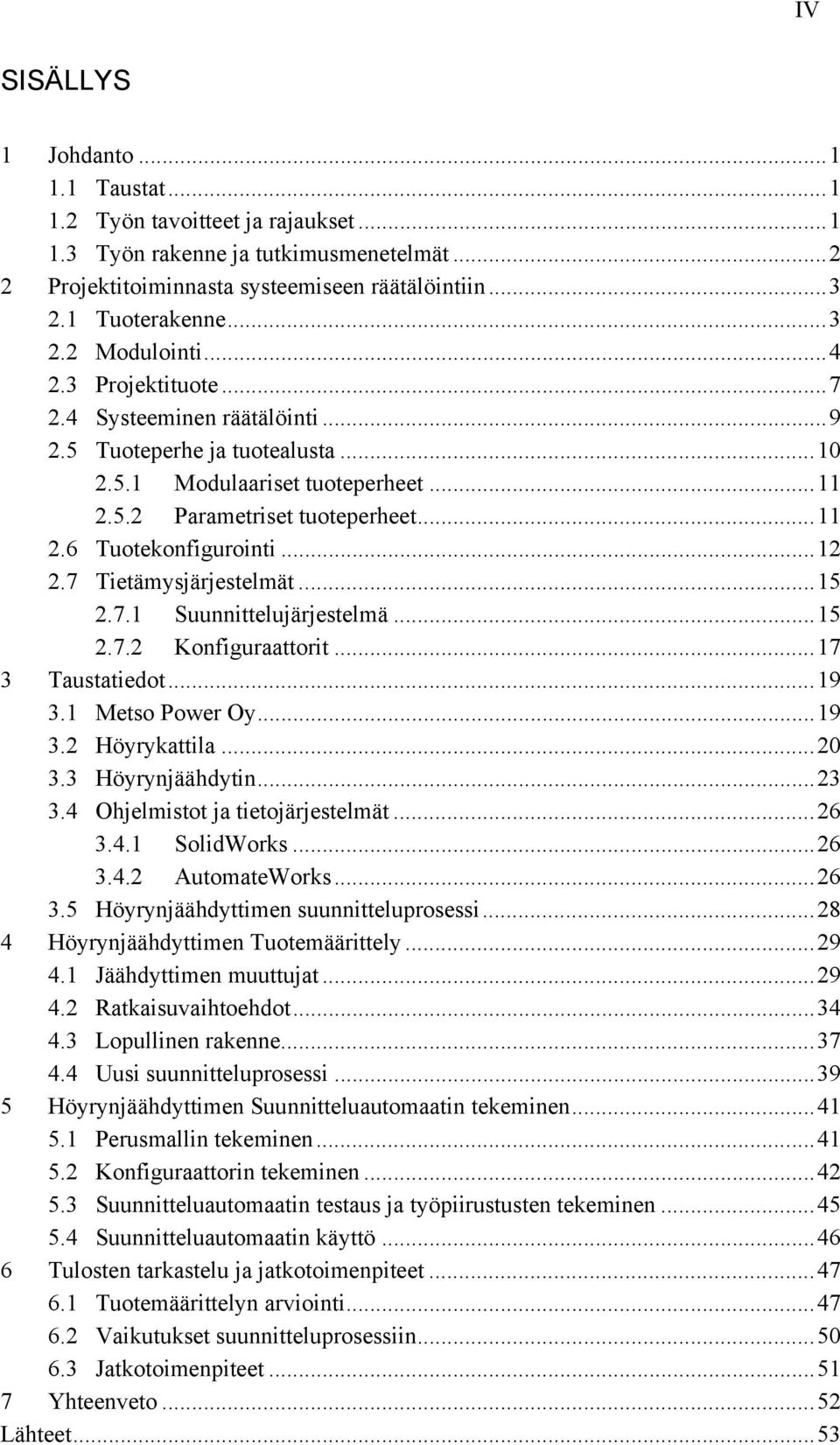 .. 12 2.7 Tietämysjärjestelmät... 15 2.7.1 Suunnittelujärjestelmä... 15 2.7.2 Konfiguraattorit... 17 3 Taustatiedot... 19 3.1 Metso Power Oy... 19 3.2 Höyrykattila... 20 3.3 Höyrynjäähdytin... 23 3.