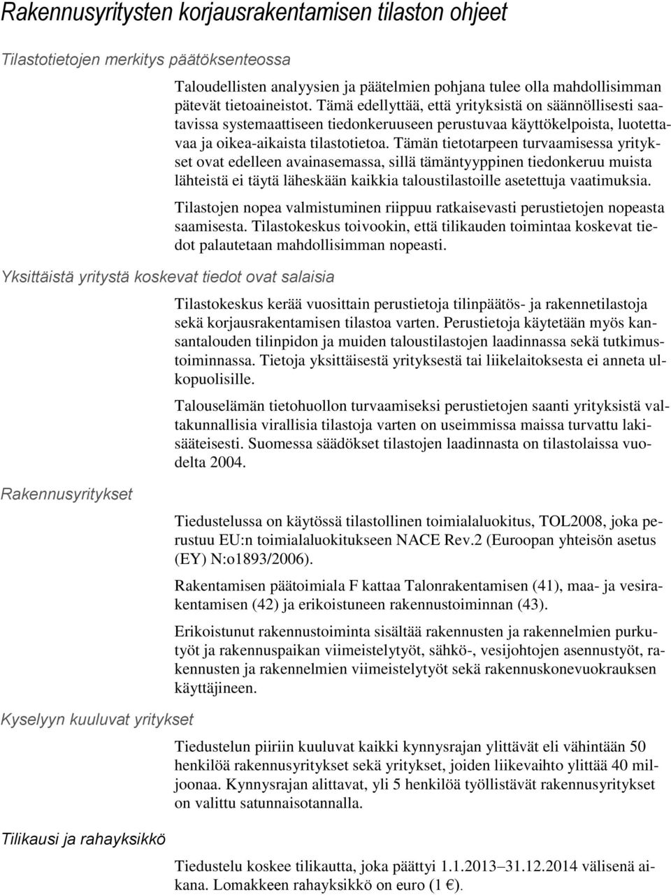 Tämä edellyttää, että yrityksistä on säännöllisesti saatavissa systemaattiseen tiedonkeruuseen perustuvaa käyttökelpoista, luotettavaa ja oikea-aikaista tilastotietoa.